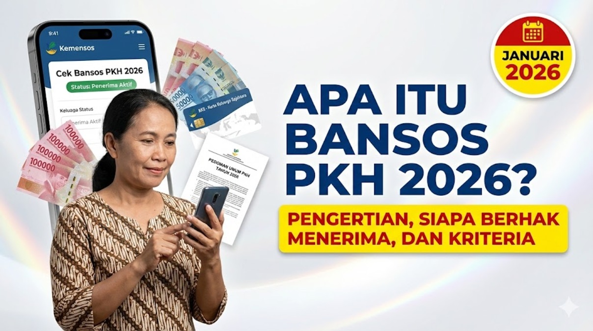 Apa Itu Bansos PKH 2026: Pengertian, Siapa yang Berhak Menerima, dan Kriteria Lengkap Januari 2026