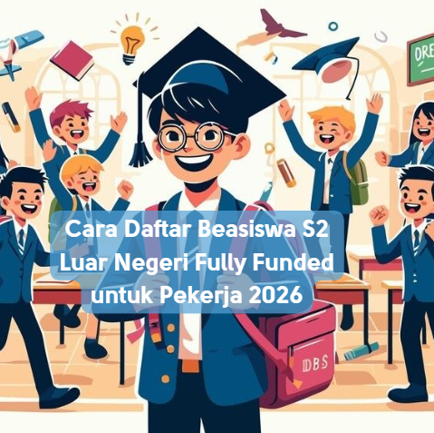 Ingin Kuliah S2 di Luar Negeri Tanpa Biaya? Ini Dia Cara Daftar Beasiswa Fully Funded untuk Pekerja 2026!