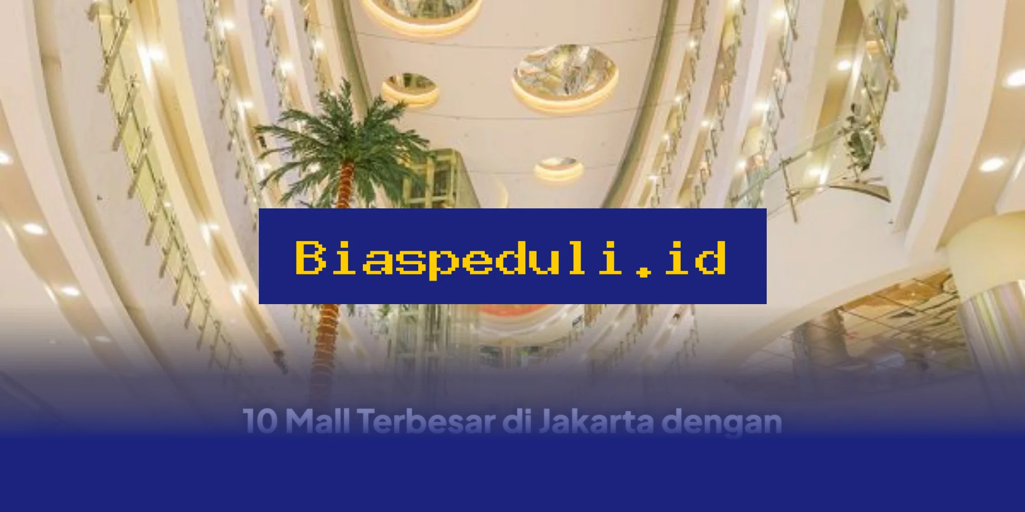 Mall Terbesar di Jakarta yang Punya Fasilitas Super Lengkap dan Modern Banget!