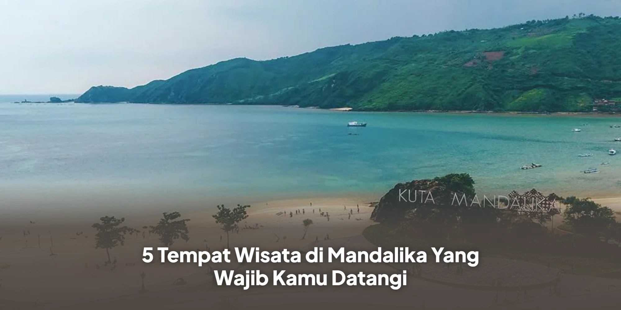 Mengagumkan! 5 Destinasi Wisata Mandalika yang Harus Dikunjungi Sekali Seumur Hidup