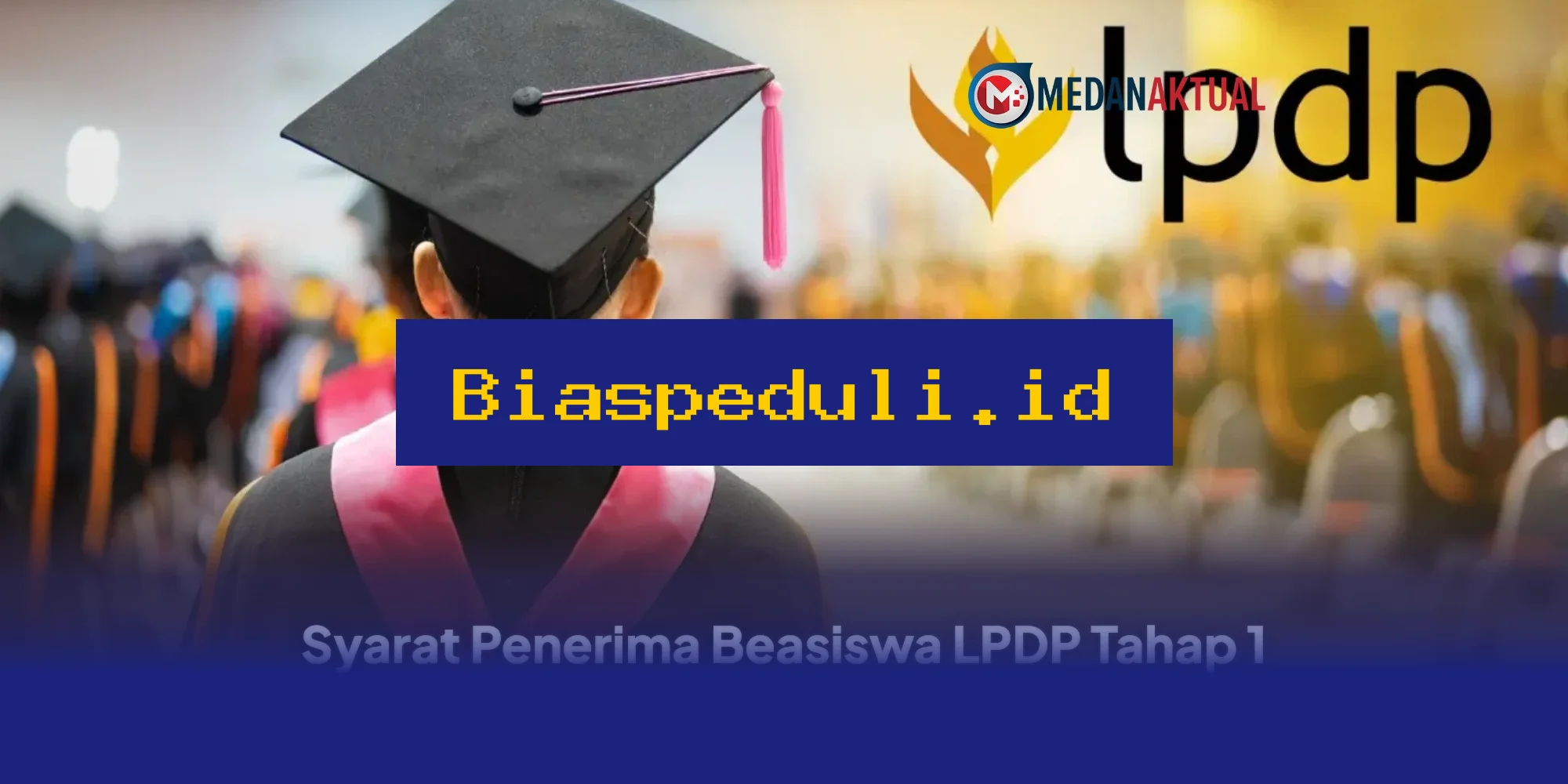 Persyaratan Beasiswa LPDP 2026 Tahap 1 yang Wajib Dipenuhi!