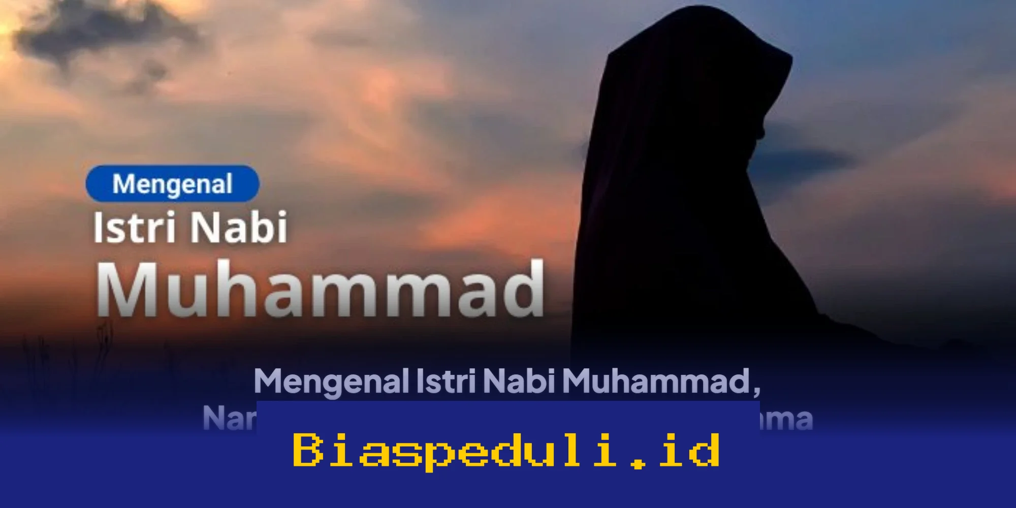 Siapa Saja Istri Nabi Muhammad? Temukan Nama dan Kisah Hidup Mereka yang Menakjubkan!