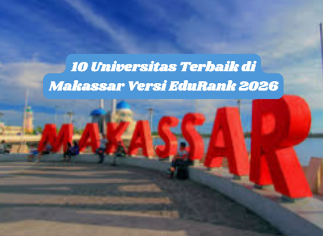 Universitas Terbaik di Makassar Versi EduRank 2026, Ini Dia 10 Pilihan Terbaiknya!