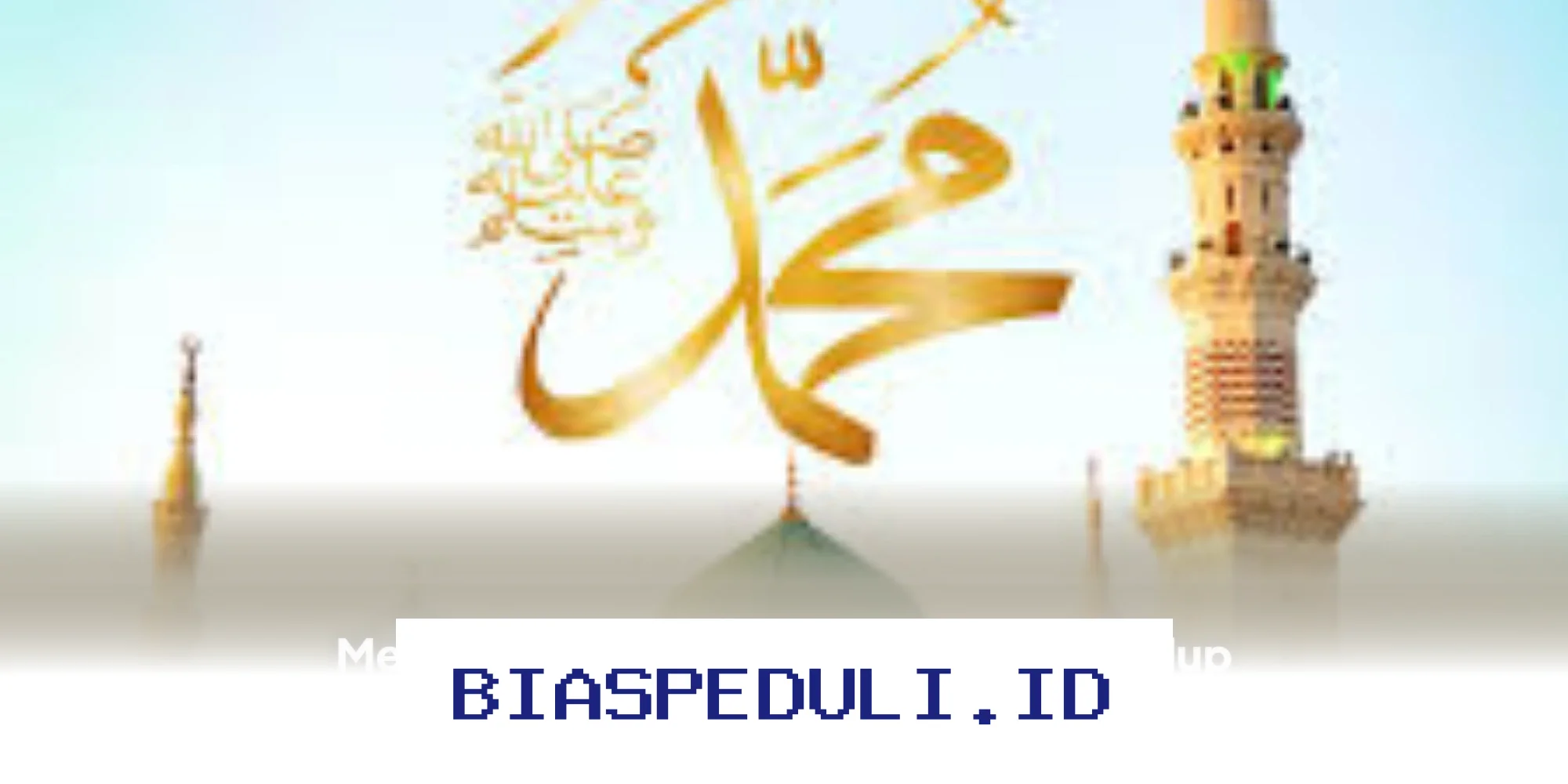 Ingin Hidup Lebih Baik di Dunia dan Akhirat? Teladani Akhlak Rasulullah!