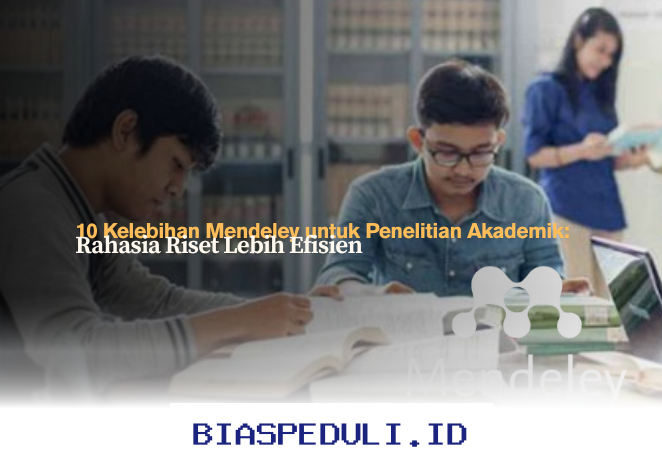 Mendeley: 10 Keunggulan yang Bikin Riset Akademik Makin Mudah dan Efisien!