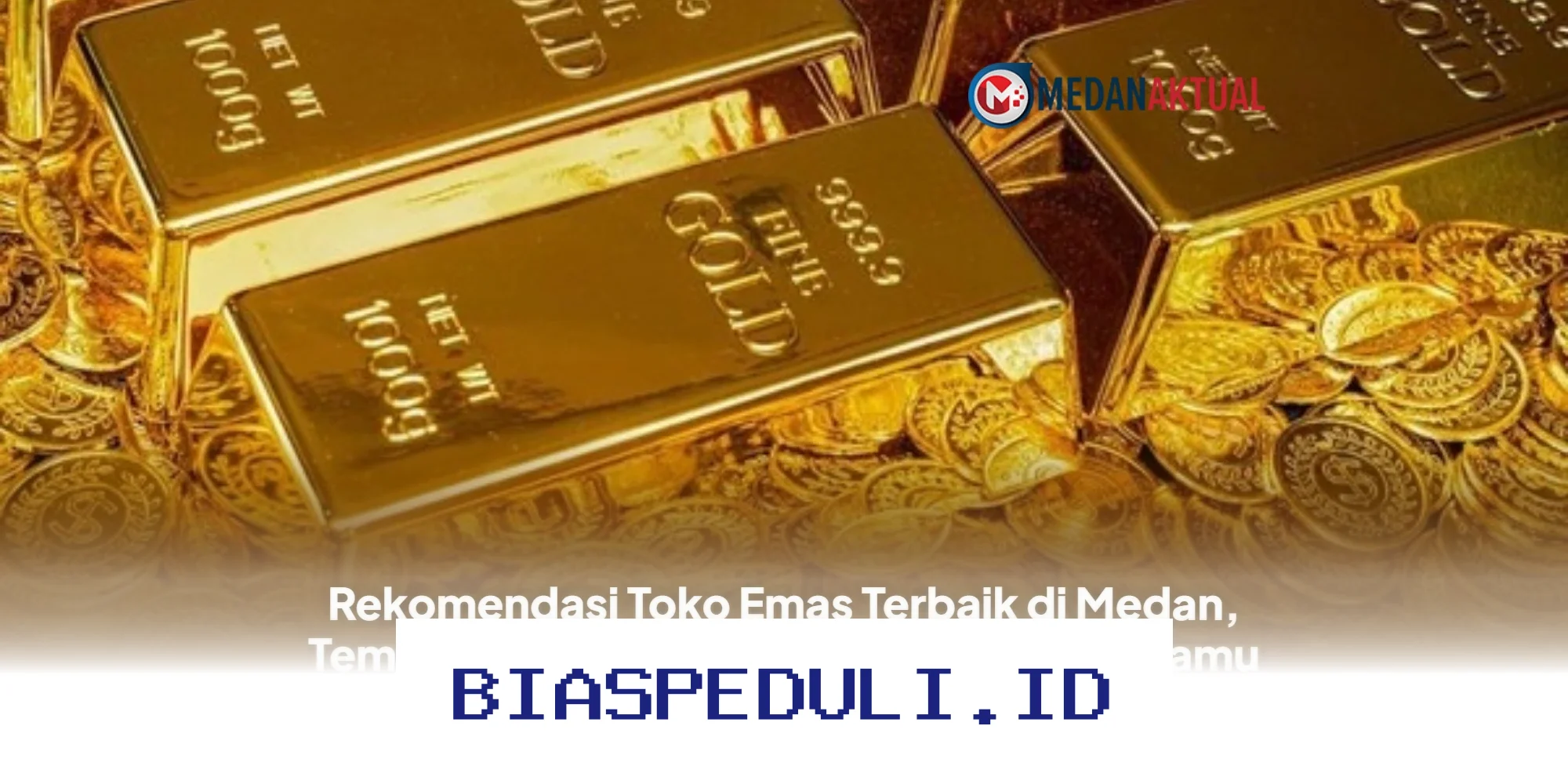 Toko Emas Terbaik di Medan yang Wajib Dikunjungi untuk Jual Beli Emas Berkualitas!