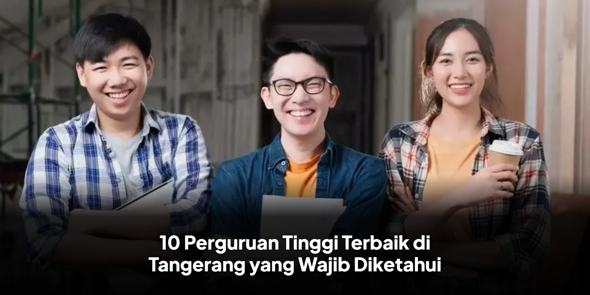 Universitas Unggulan di Tangerang yang Harus Ada di Radar Kamu!