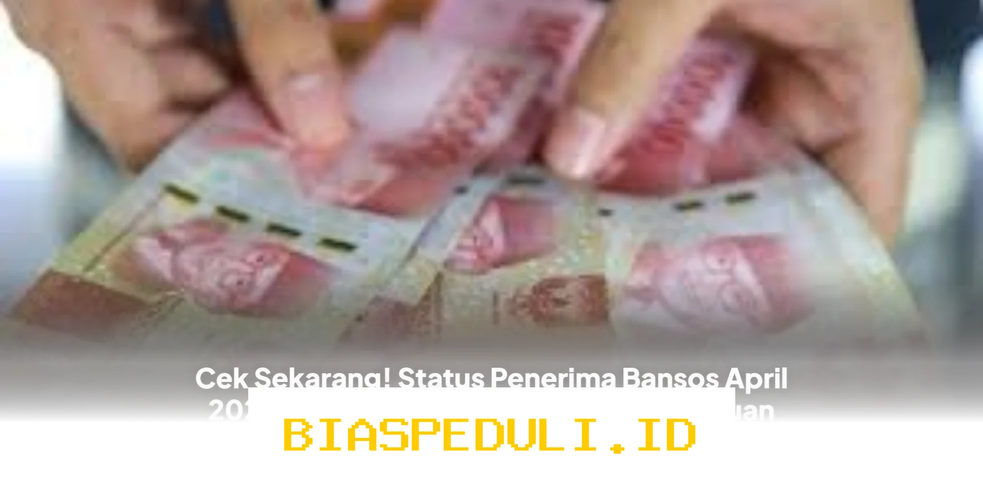 Bansos April 2026 Sudah Cair! Ini Dia Daftar Penerima dan Status Pencairannya yang Wajib Diketahui