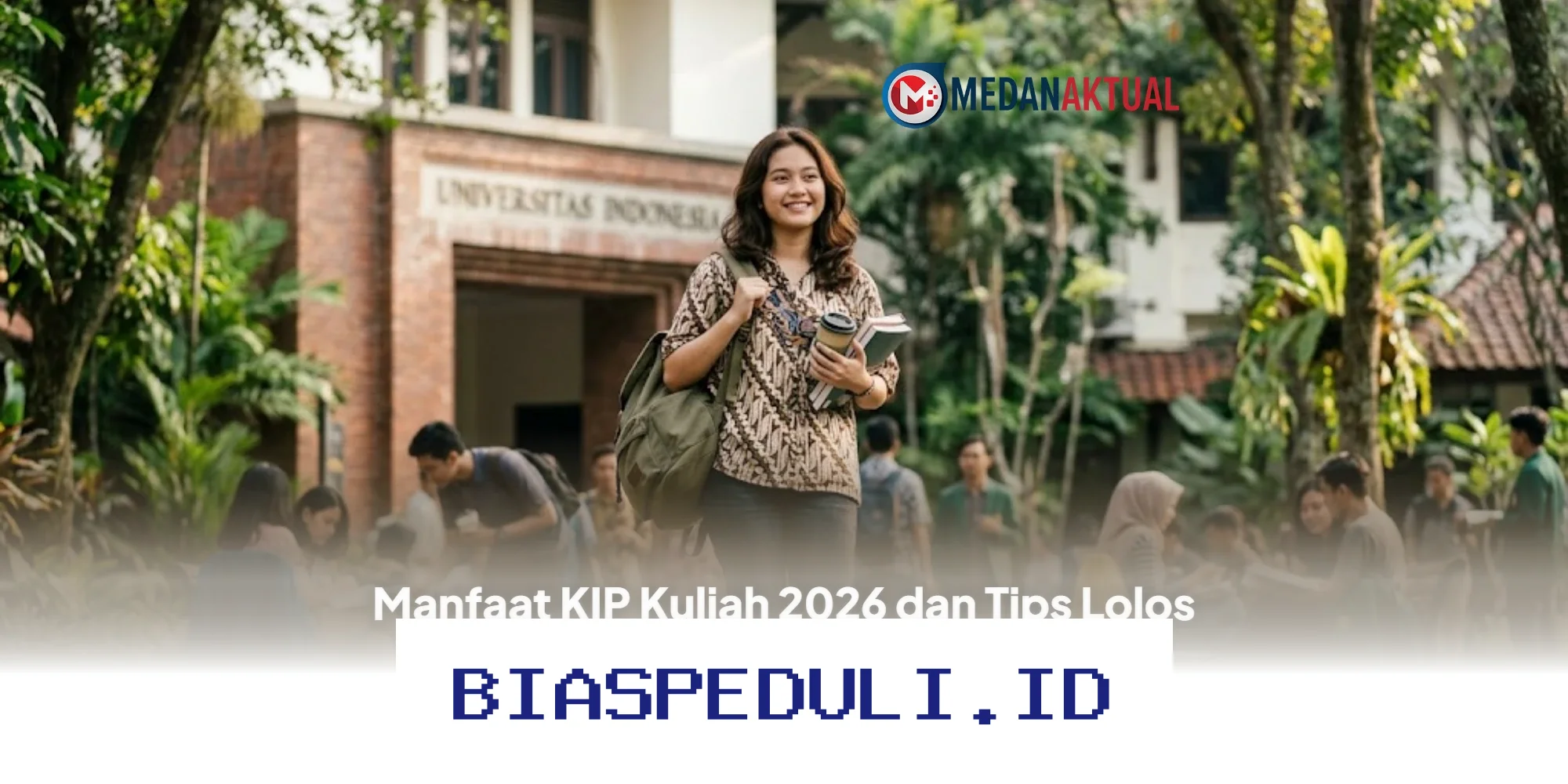 Kamu Harus Tahu! Ini Dia Manfaat KIP Kuliah 2026 yang Bisa Kamu Dapatkan, Plus Tips Jitu Lolos Seleksi untuk Calon Mahasiswa Baru