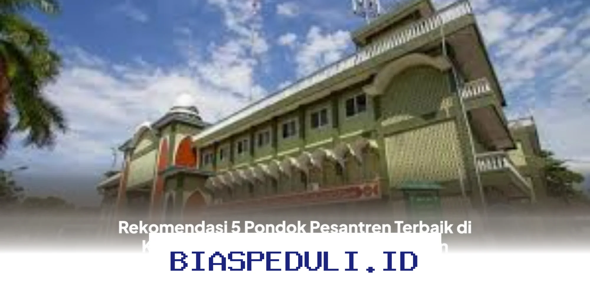 Pondok Pesantren Terbaik di Jember yang Wajib Diketahui Orang Tua dan Calon Santri!